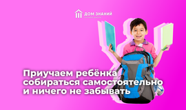 Приучаем ребенка собираться самостоятельно и ничего не забывать