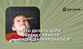 Что делать, если ребёнку тяжело концентрироваться?