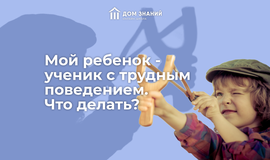 Мой ребёнок - ученик с трудным поведением. Что делать?