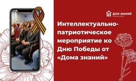 Интеллектуально-патриотическое мероприятие ко Дню Победы от «Дома знаний»
