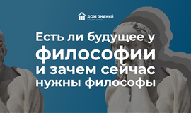Есть ли будущее у философии и зачем сейчас нужны философы?